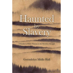 Haunted by Slavery: A Memoir of a Southern White Woman in the Freedom Struggle