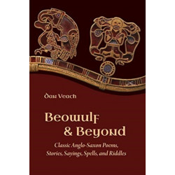 Beowulf and Beyond: Classic Anglo-Saxon Poems, Stories, Sayings, Spells, and Riddles