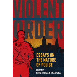 Violent Order: Essays on the Nature of Police