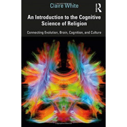An Introduction to the Cognitive Science of Religion: Connecting Evolution, Brain, Cognition and Culture