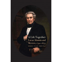 A Life Together: Lucas Alaman and Mexico, 1792-1853
