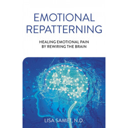 Emotional Repatterning: Healing Emotional Pain by Rewiring the Brain