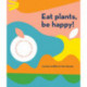 Eat Plants, Be Happy!: 130 simple vegan and vegetarian recipes