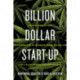 Billion Dollar Start-Up: The True Story of How a Couple of 29-Year-Olds Turned $35,000 into a $1,000,000,000 Cannabis Company