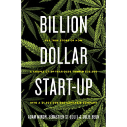 Billion Dollar Start-Up: The True Story of How a Couple of 29-Year-Olds Turned $35,000 into a $1,000,000,000 Cannabis Company