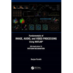 Fundamentals of Image, Audio, and Video Processing Using MATLAB®: With Applications to Pattern Recognition