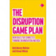 The Disruption Game Plan: New rules for connected thinking on innovation and risk