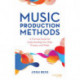 Music Production Methods: A Concise Guide for Understanding Your Role, Process, and Order