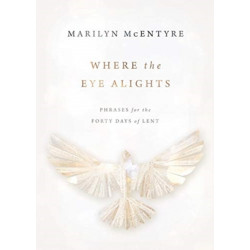 Where the Eye Alights: Phrases for the Forty Days of Lent