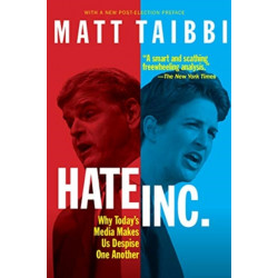 Hate, Inc.: Why Today's Media Makes Us Despise One Another