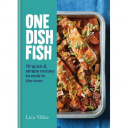 One Dish Fish: Quick and Simple Recipes to Cook in the Oven