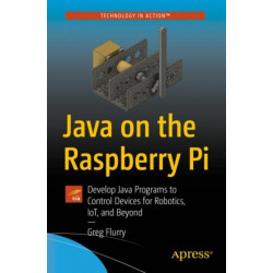 Java on the Raspberry Pi: Develop Java Programs to Control Devices for Robotics, IoT, and Beyond