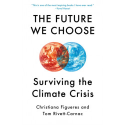 The Future We Choose: The Stubborn Optimist's Guide to the Climate Crisis