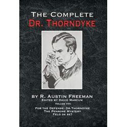 The Complete Dr. Thorndyke - Volume VIII: For the Defense: Dr. Thorndyke, The Penrose Mystery and Felo de se?