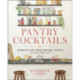 Pantry Cocktails: Inventive Sips from Everyday Staples (and a Few Nibbles Too)