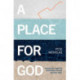 A Place For God: Navigating Timeless Questions for our Modern Times.