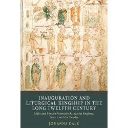 Inauguration and Liturgical Kingship in the Long Twelfth Century: Male and Female Accession Rituals in England, France and the Empire
