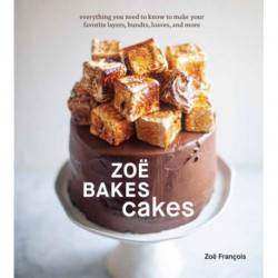 Zoe Bakes Cakes: Everything You Need to Know to Make Your Favorite Layers, Bundts, Loaves, and More