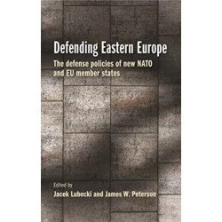 Defending Eastern Europe: The Defense Policies of New NATO and Eu Member States