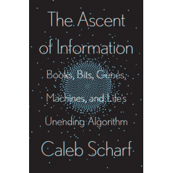 The Ascent Of Information: Books, Bits, Genes, Machines, and Life's Unending Algorithm