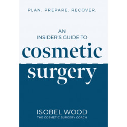 An Insider's Guide to Cosmetic Surgery: Plan. Prepare. Recover