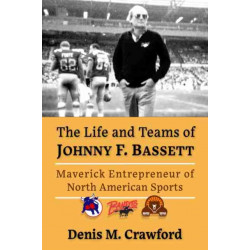 The Life and Teams of Johnny F. Bassett: Maverick Entrepreneur of North American Sports