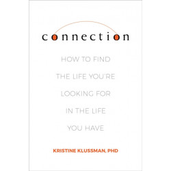 Connection: How to Find the Life You're Looking for in the Life You Have