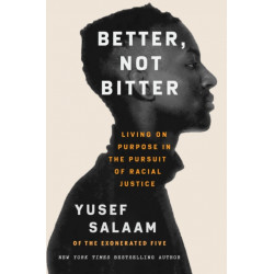 Better, Not Bitter : Living on Purpose in the Pursuit of Racial Justice: Living on Purpose in the Pursuit of Racial Justice
