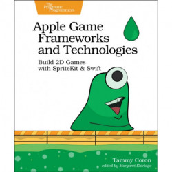 Apple Game Frameworks and Technologies: Build 2D Games with SpriteKit & Swift