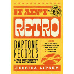 It Ain’t Retro: Daptone Records and The 21st-Century Soul Revolution