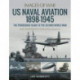 US Naval Aviation 1898-1945: The Pioneering Years to the Second World War: Rare Photographs from Naval Archives