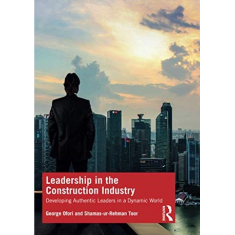 Leadership in the Construction Industry: Developing Authentic Leaders in a Dynamic World