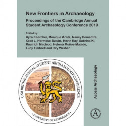 New Frontiers in Archaeology: Proceedings of the Cambridge Annual Student Archaeology Conference 2019