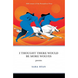 I Thought There Would Be More Wolves: Poems