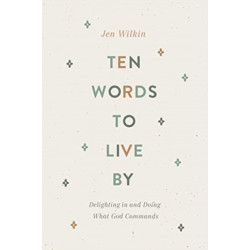 Ten Words to Live By: Delighting in and Doing What God Commands