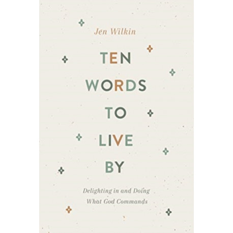 Ten Words to Live By: Delighting in and Doing What God Commands