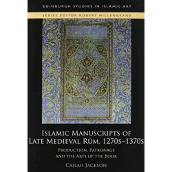 Islamic Manuscripts of Late Medieval Rum, 1270s-1370s: Production, Patronage and the Arts of the Book