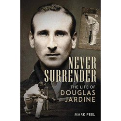 Never Surrender: The Life of Douglas Jardine
