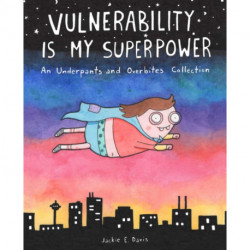 Vulnerability Is My Superpower: An Underpants and Overbites Collection