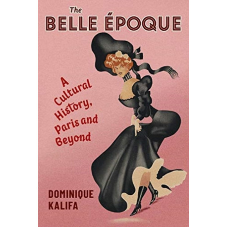 The Belle Epoque: A Cultural History, Paris and Beyond