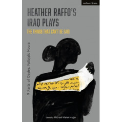 Heather Raffo's Iraq Plays: The Things That Can't Be Said: 9 Parts of Desire- Fallujah- Noura