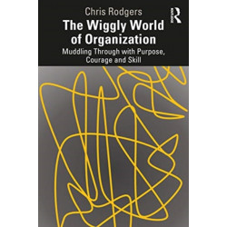 The Wiggly World of Organization: Muddling Through with Purpose, Courage and Skill