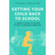 Getting Your Child Back to School: A Parent's Guide to Solving School Attendance Problems, Revised and Updated Edition