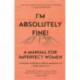 I'm Absolutely Fine!: A Manual for Imperfect Women