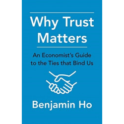 Why Trust Matters: An Economist's Guide to the Ties That Bind Us