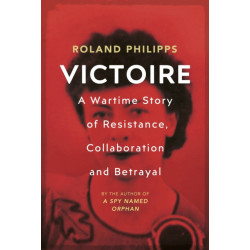 Victoire: A Wartime Story of Resistance, Collaboration and Betrayal