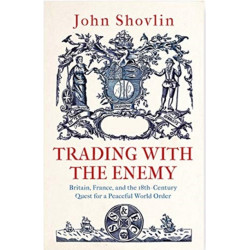 Trading with the Enemy: Britain, France, and the 18th-Century Quest for a Peaceful World Order