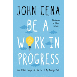 Be a Work in Progress: And Other Things I'd Like to Tell My Younger Self