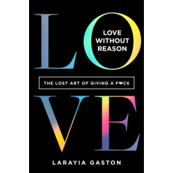 Love Without Reason: The Lost Art of Giving a F*ck