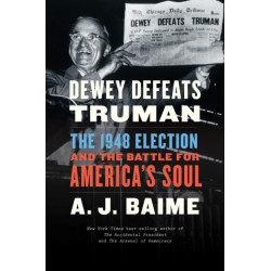 Dewey Defeats Truman: The 1948 Election and the Battle for America's Soul